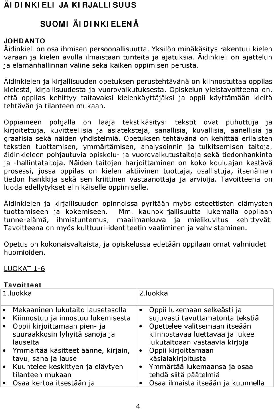 Äidinkielen ja kirjallisuuden opetuksen perustehtävänä on kiinnostuttaa oppilas kielestä, kirjallisuudesta ja vuorovaikutuksesta.