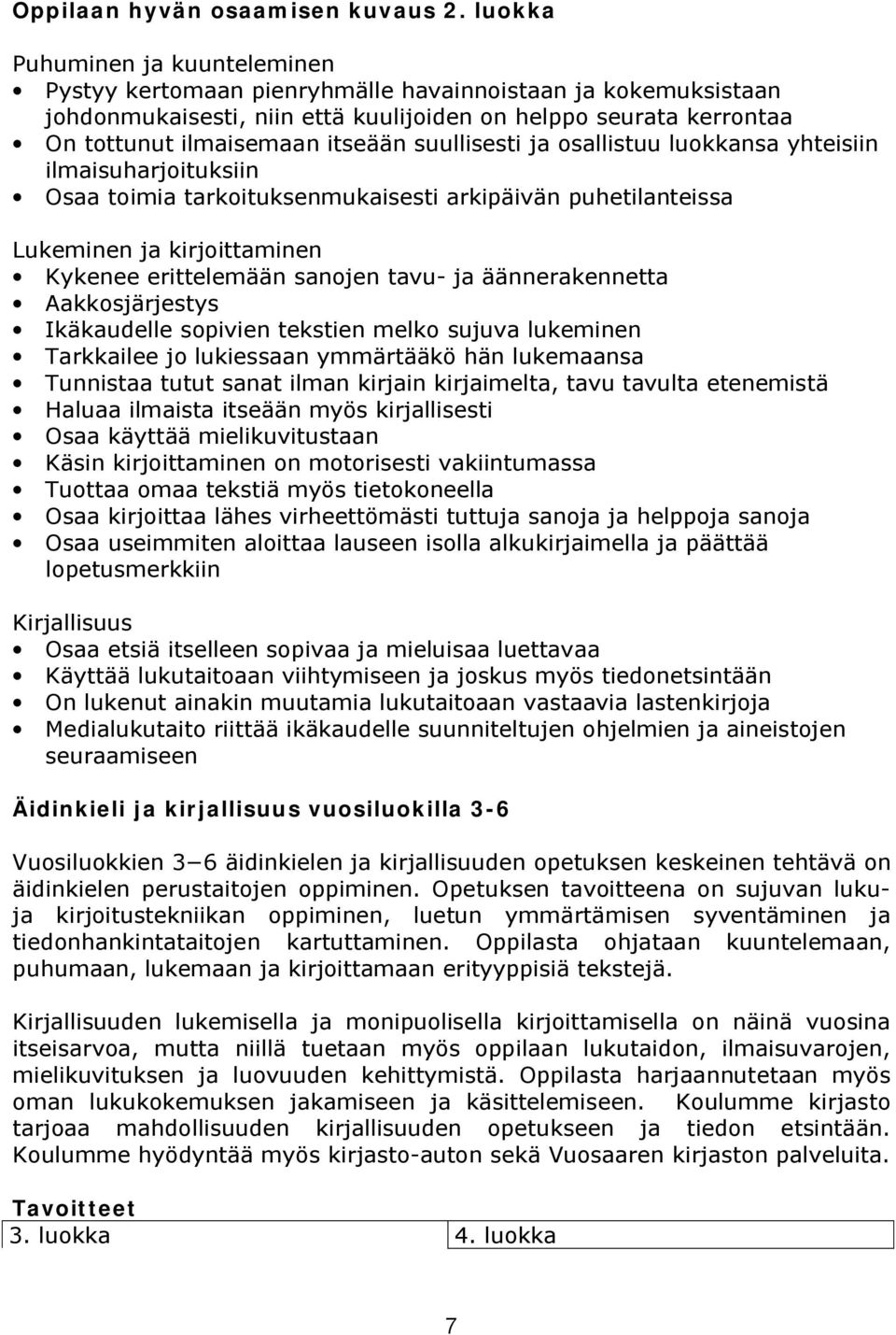 suullisesti ja osallistuu luokkansa yhteisiin ilmaisuharjoituksiin Osaa toimia tarkoituksenmukaisesti arkipäivän puhetilanteissa Lukeminen ja kirjoittaminen Kykenee erittelemään sanojen tavu ja