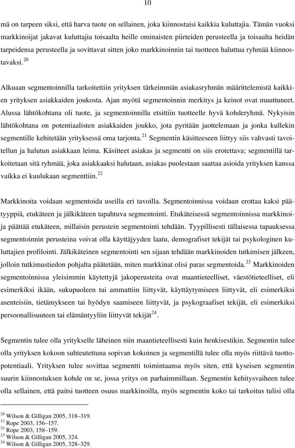 haluttua ryhmää kiinnostavaksi. 20 Alkuaan segmentoinnilla tarkoitettiin yrityksen tärkeimmän asiakasryhmän määrittelemistä kaikkien yrityksen asiakkaiden joukosta.