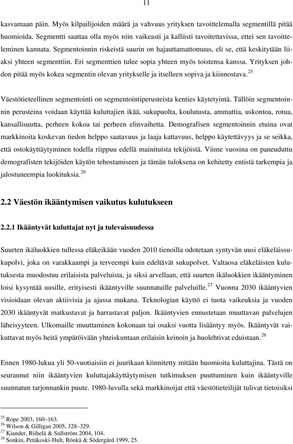 Segmentoinnin riskeistä suurin on hajauttamattomuus, eli se, että keskitytään liiaksi yhteen segmenttiin. Eri segmenttien tulee sopia yhteen myös toistensa kanssa.