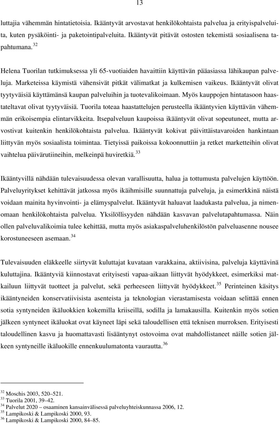 Marketeissa käymistä vähensivät pitkät välimatkat ja kulkemisen vaikeus. Ikääntyvät olivat tyytyväisiä käyttämänsä kaupan palveluihin ja tuotevalikoimaan.