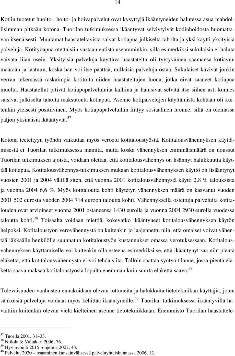 Kotityöapua otettaisiin vastaan entistä useamminkin, sillä esimerkiksi sukulaisia ei haluta vaivata liian usein.