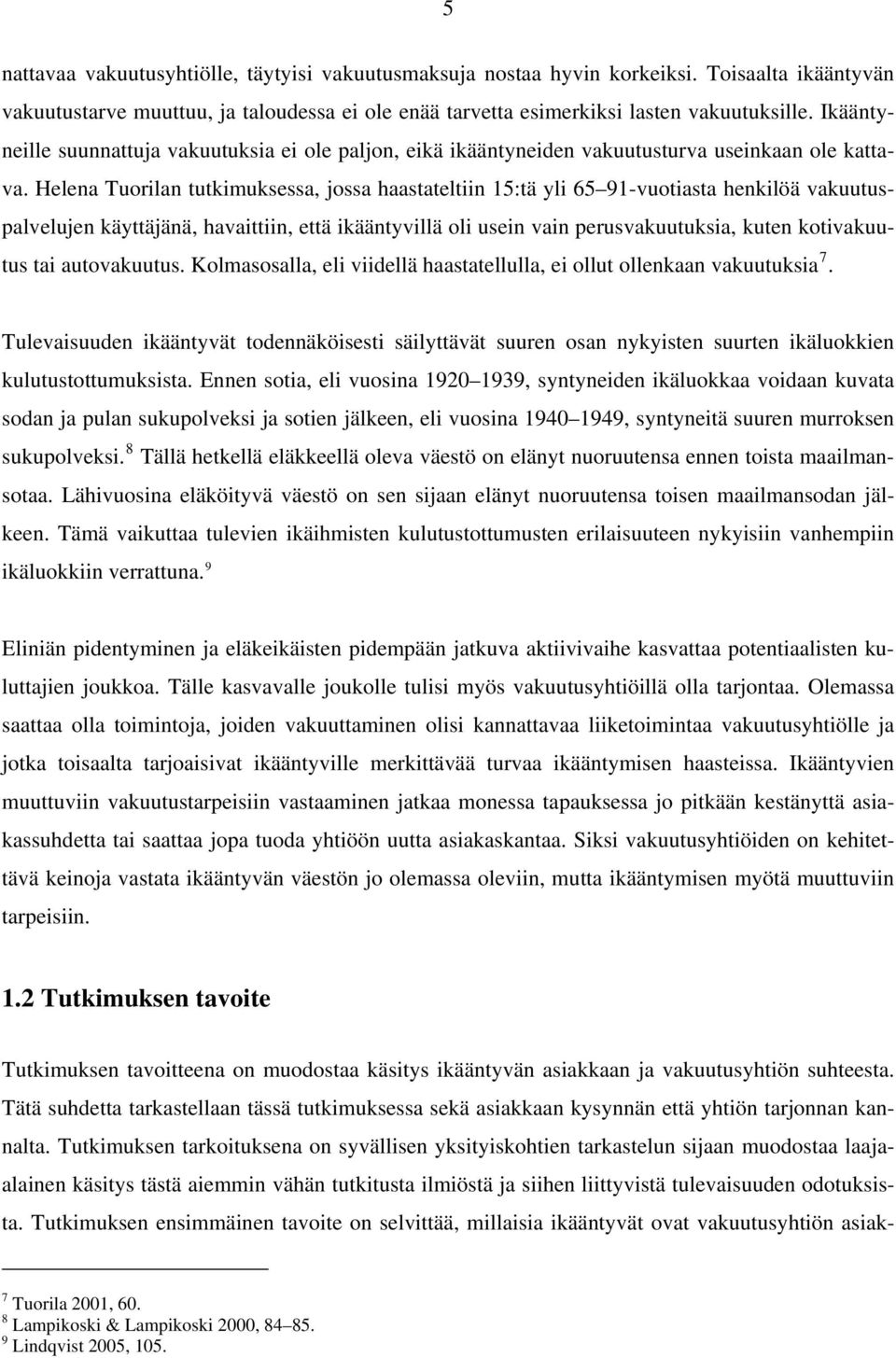 Helena Tuorilan tutkimuksessa, jossa haastateltiin 15:tä yli 65 91-vuotiasta henkilöä vakuutuspalvelujen käyttäjänä, havaittiin, että ikääntyvillä oli usein vain perusvakuutuksia, kuten kotivakuutus