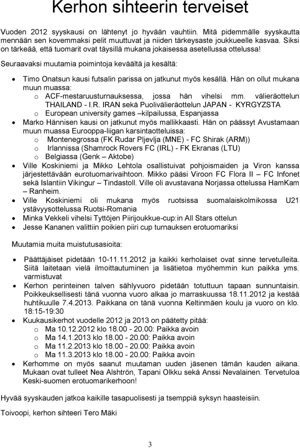 Seuraavaksi muutamia poimintoja keväältä ja kesältä: Timo Onatsun kausi futsalin parissa on jatkunut myös kesällä. Hän on ollut mukana muun muassa: o ACF-mestaruusturnauksessa, jossa hän vihelsi mm.