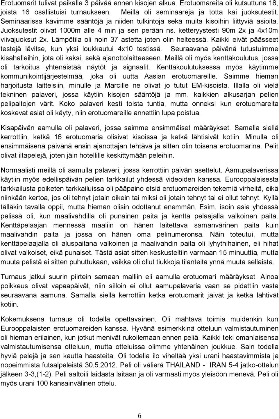 Lämpötila oli noin 37 astetta joten olin helteessä. Kaikki eivät päässeet testejä lävitse, kun yksi loukkautui 4x10 testissä.