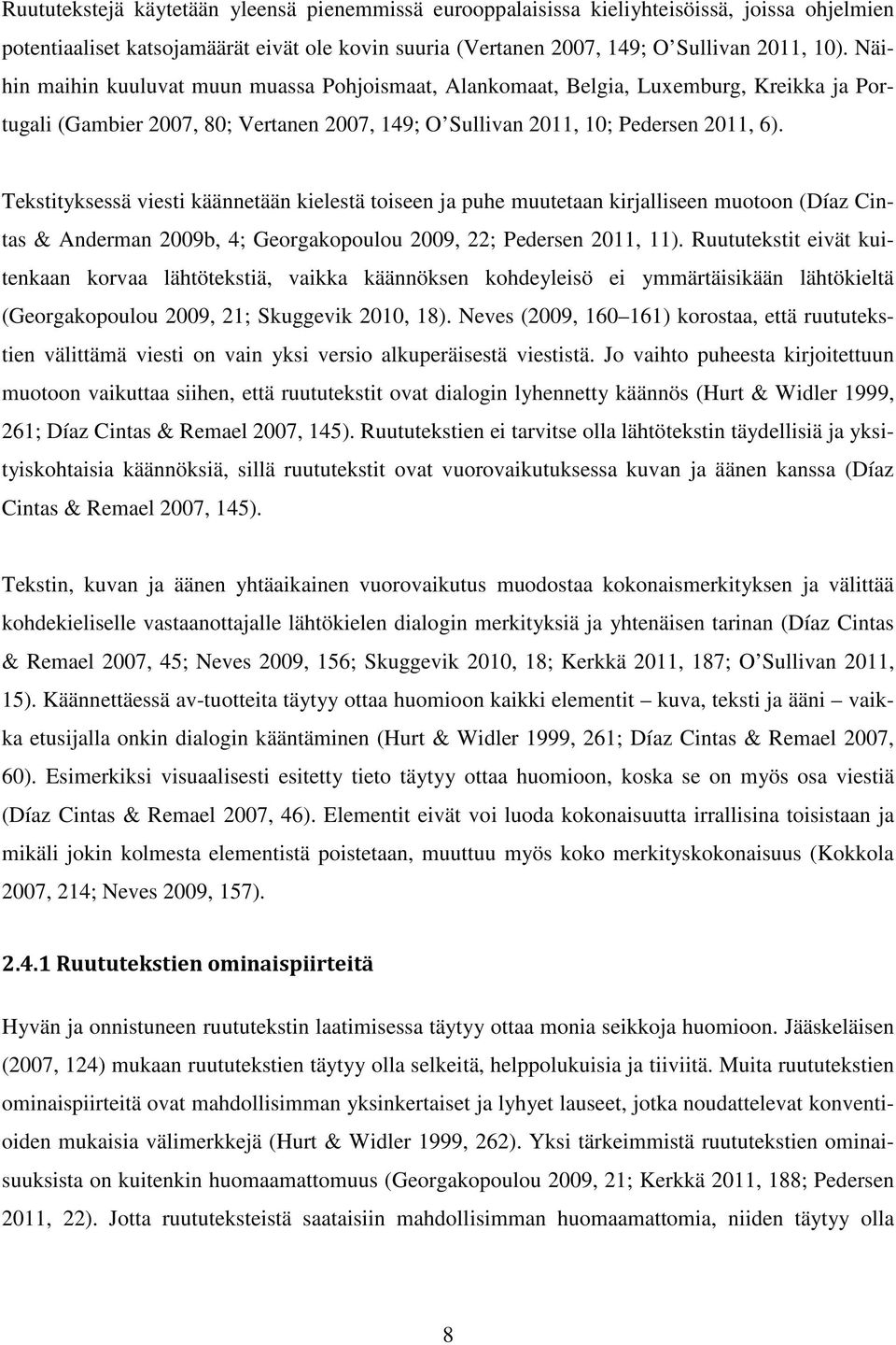 Tekstityksessä viesti käännetään kielestä toiseen ja puhe muutetaan kirjalliseen muotoon (Díaz Cintas & Anderman 2009b, 4; Georgakopoulou 2009, 22; Pedersen 2011, 11).