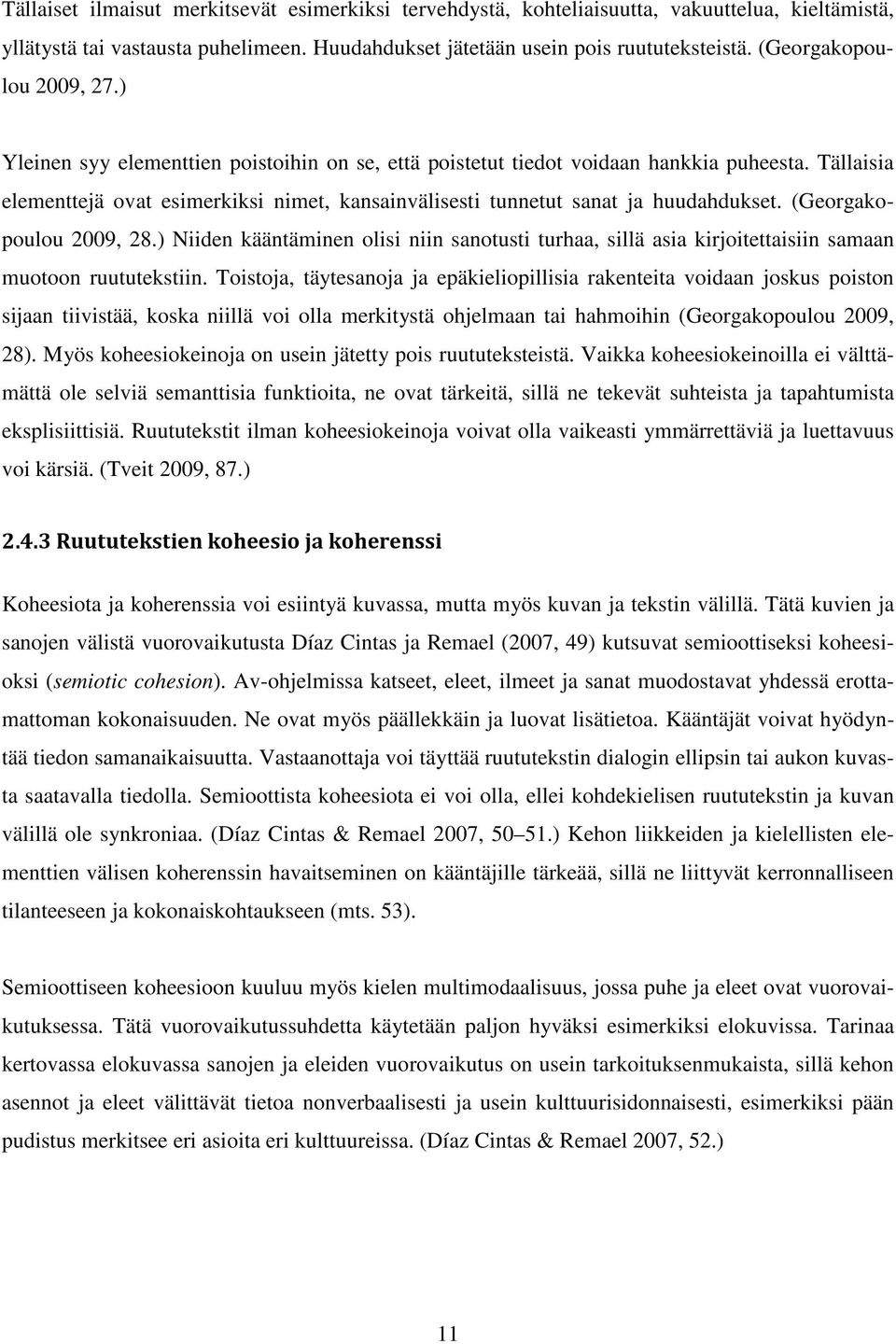 Tällaisia elementtejä ovat esimerkiksi nimet, kansainvälisesti tunnetut sanat ja huudahdukset. (Georgakopoulou 2009, 28.