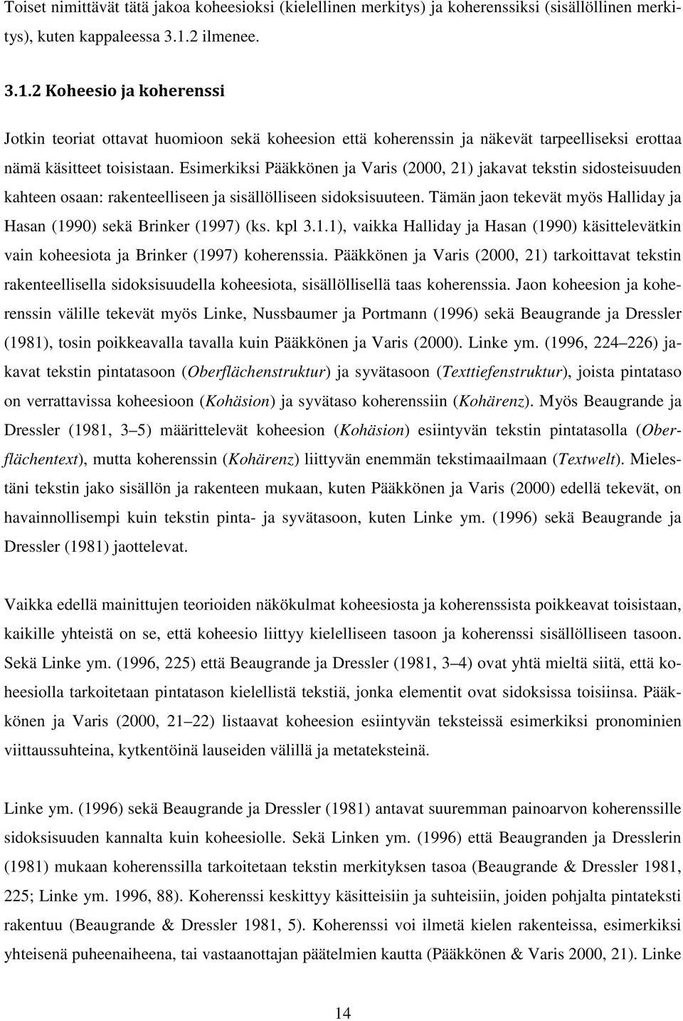 Esimerkiksi Pääkkönen ja Varis (2000, 21) jakavat tekstin sidosteisuuden kahteen osaan: rakenteelliseen ja sisällölliseen sidoksisuuteen.
