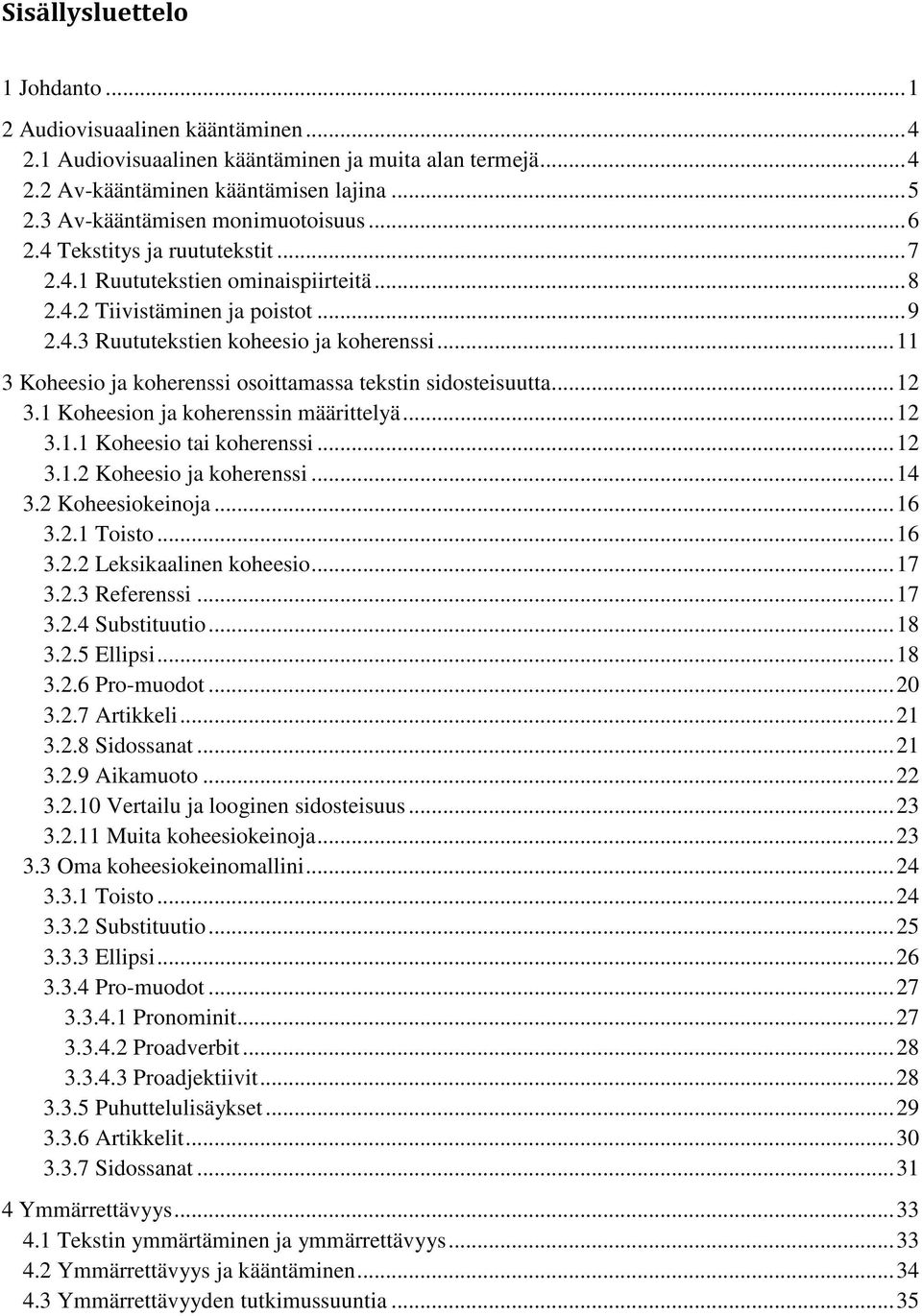 .. 11 3 Koheesio ja koherenssi osoittamassa tekstin sidosteisuutta... 12 3.1 Koheesion ja koherenssin määrittelyä... 12 3.1.1 Koheesio tai koherenssi... 12 3.1.2 Koheesio ja koherenssi... 14 3.