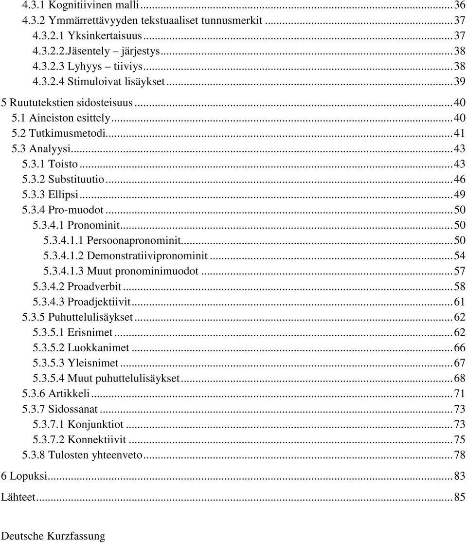 .. 50 5.3.4.1 Pronominit... 50 5.3.4.1.1 Persoonapronominit... 50 5.3.4.1.2 Demonstratiivipronominit... 54 5.3.4.1.3 Muut pronominimuodot... 57 5.3.4.2 Proadverbit... 58 5.3.4.3 Proadjektiivit... 61 5.