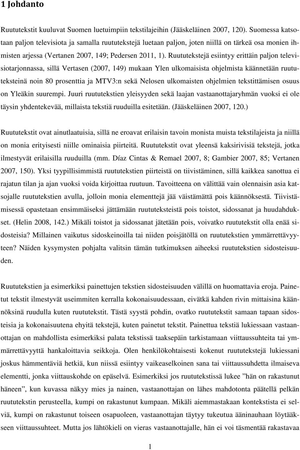 Ruututekstejä esiintyy erittäin paljon televisiotarjonnassa, sillä Vertasen (2007, 149) mukaan Ylen ulkomaisista ohjelmista käännetään ruututeksteinä noin 80 prosenttia ja MTV3:n sekä Nelosen
