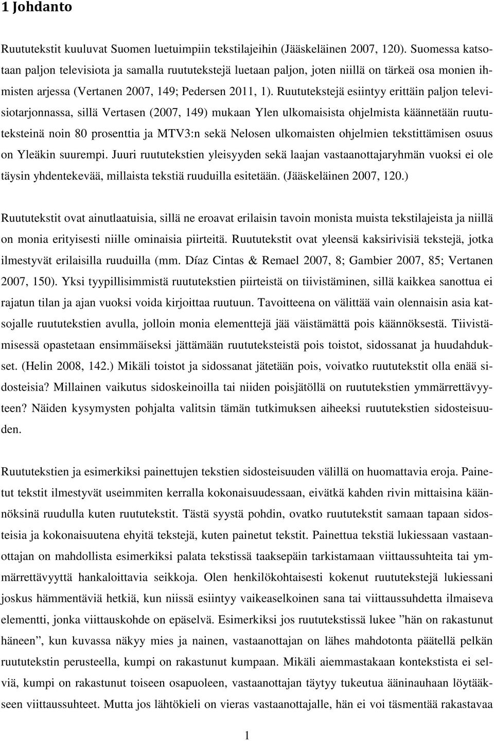 Ruututekstejä esiintyy erittäin paljon televisiotarjonnassa, sillä Vertasen (2007, 149) mukaan Ylen ulkomaisista ohjelmista käännetään ruututeksteinä noin 80 prosenttia ja MTV3:n sekä Nelosen