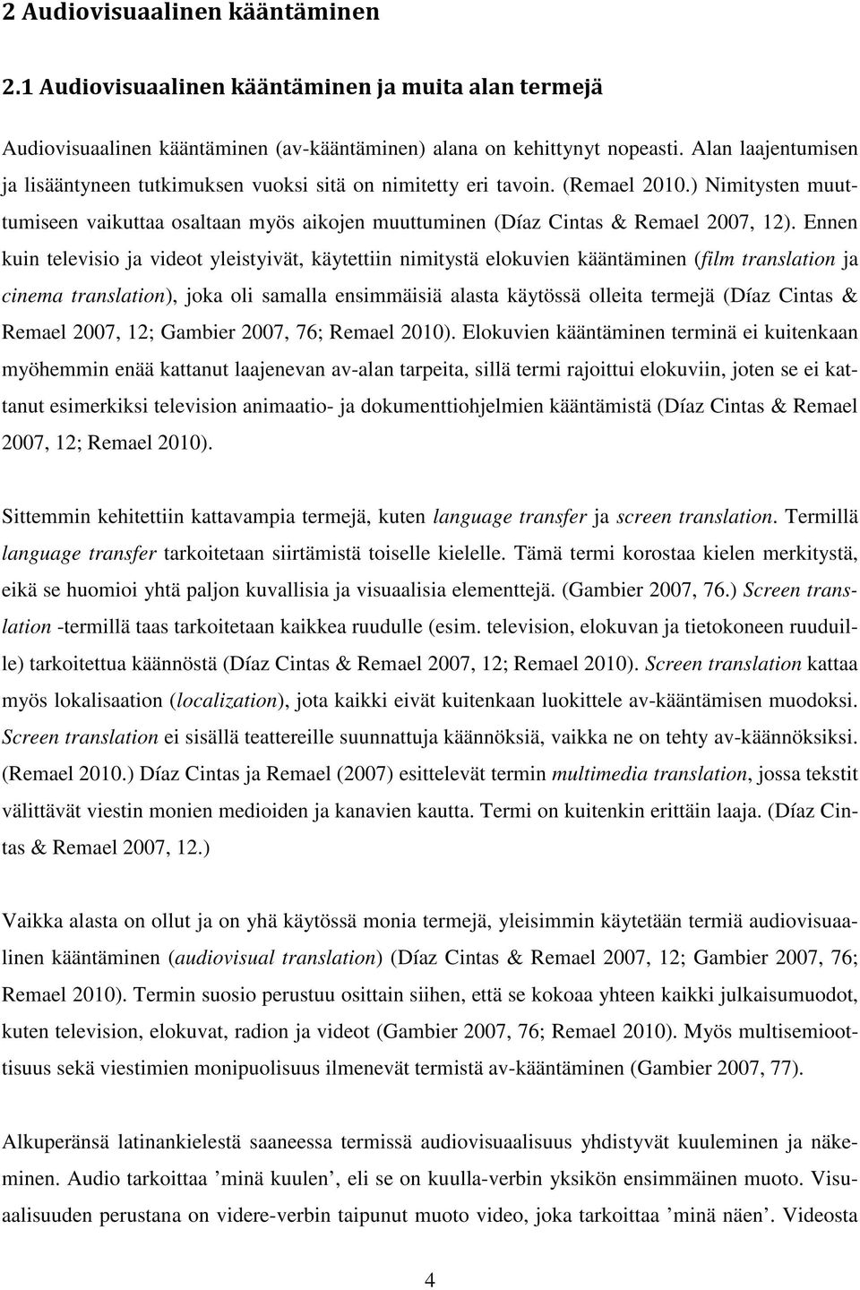 Ennen kuin televisio ja videot yleistyivät, käytettiin nimitystä elokuvien kääntäminen (film translation ja cinema translation), joka oli samalla ensimmäisiä alasta käytössä olleita termejä (Díaz