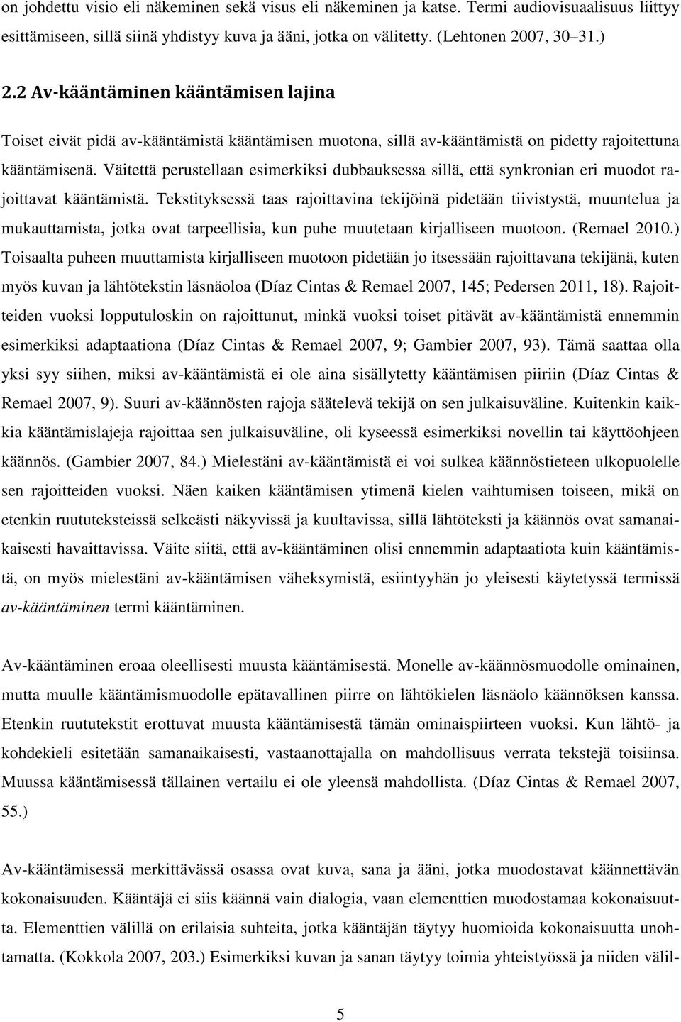 Väitettä perustellaan esimerkiksi dubbauksessa sillä, että synkronian eri muodot rajoittavat kääntämistä.