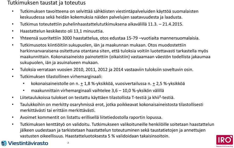 Yhteensä suoritettiin 000 haastattelua, otos edustaa 5-7 vuotiaita mannersuomalaisia. Tutkimusotos kiintiöitiin sukupuolen, iän ja maakunnan mukaan.