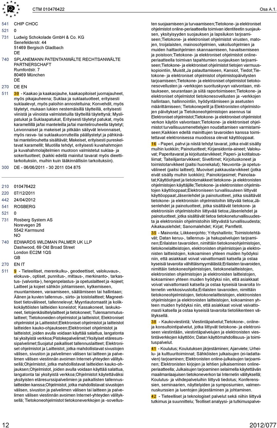 mukaan lukien nestemäisillä täytteillä, erityisesti viinistä ja viinoista valmistetuilla täytteillä täytettynä; Myslipatukat ja Suklaapatukat, Erityisesti täytetyt patukat, myös karamellillä ja/tai