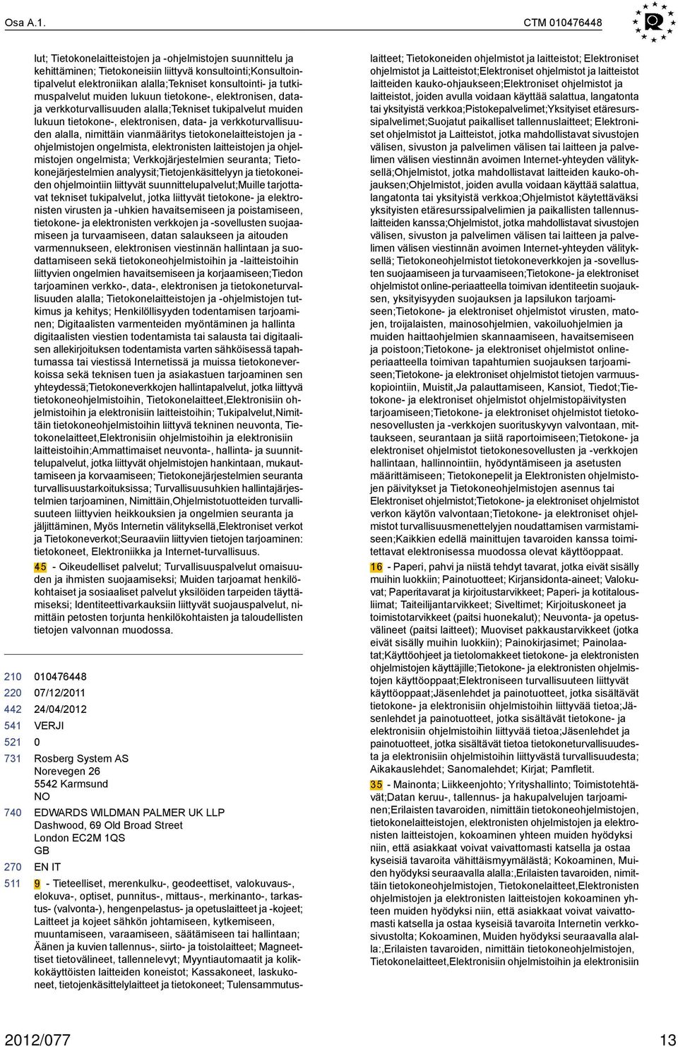 tutkimuspalvelut muiden lukuun tietokone-, elektronisen, dataja verkkoturvallisuuden alalla;tekniset tukipalvelut muiden lukuun tietokone-, elektronisen, data- ja verkkoturvallisuuden alalla,