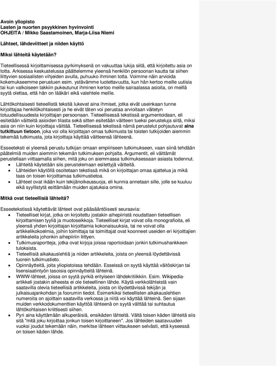 Arkisessa keskustelussa päättelemme yleensä henkilön persoonan kautta tai siihen liittyvien sosiaalisten vihjeiden avulla, puhuuko ihminen totta. Voimme näin arvioida kokemukseemme perustuen esim.