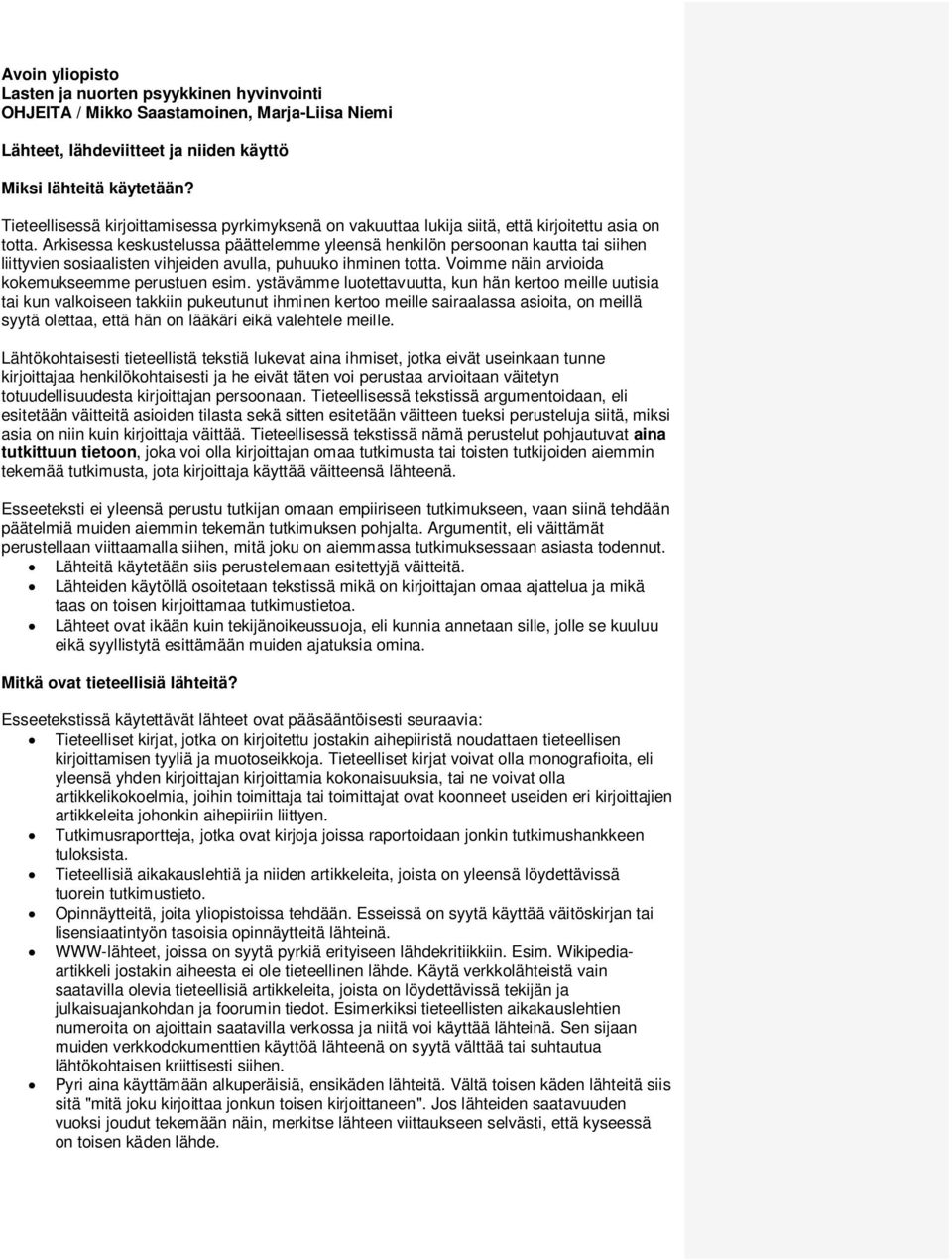 Arkisessa keskustelussa päättelemme yleensä henkilön persoonan kautta tai siihen liittyvien sosiaalisten vihjeiden avulla, puhuuko ihminen totta. Voimme näin arvioida kokemukseemme perustuen esim.