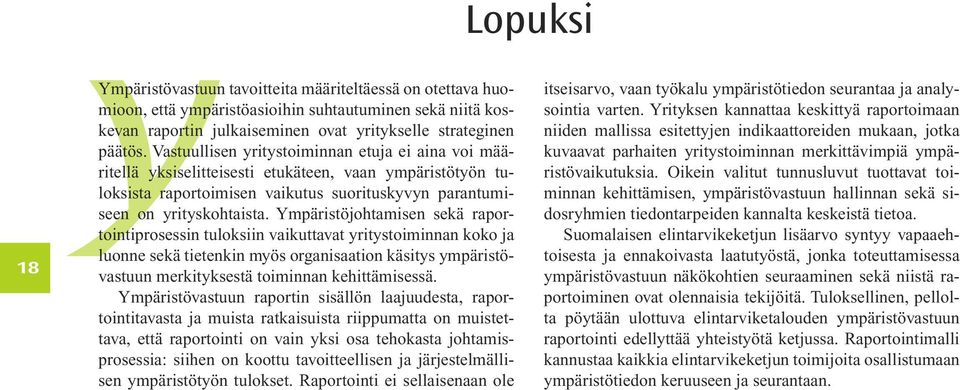 Ympäristöjohtamisen sekä raportointiprosessin tuloksiin vaikuttavat yritystoiminnan koko ja luonne sekä tietenkin myös organisaation käsitys ympäristövastuun merkityksestä toiminnan kehittämisessä.