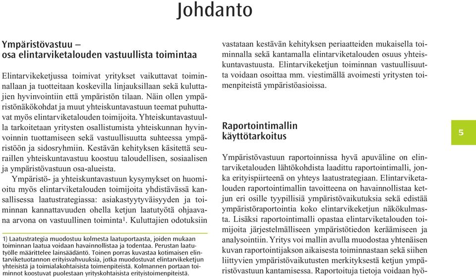 Yhteiskuntavastuulla tarkoitetaan yritysten osallistumista yhteiskunnan hyvinvoinnin tuottamiseen sekä vastuullisuutta suhteessa ympäristöön ja sidosryhmiin.