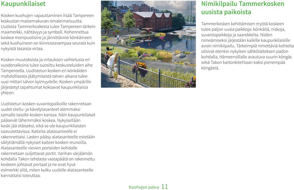 Kosken muutoksista ja virtauksen vaihtelusta eri vuodenaikoina tulee suosittu keskusteluiden aihe Tampereella.