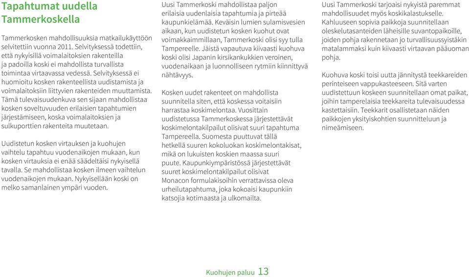 Selvityksessä ei huomioitu kosken rakenteellista uudistamista ja voimalaitoksiin liittyvien rakenteiden muuttamista.