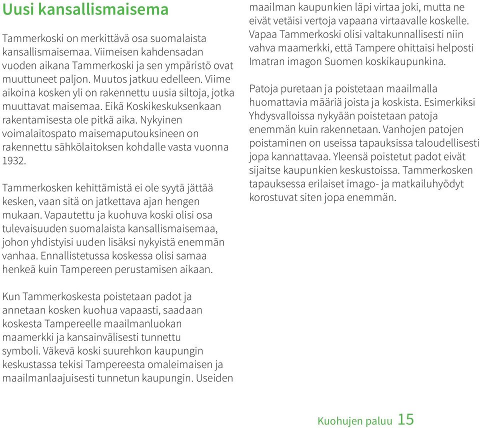 Nykyinen voimalaitospato maisemaputouksineen on rakennettu sähkölaitoksen kohdalle vasta vuonna 1932. Tammerkosken kehittämistä ei ole syytä jättää kesken, vaan sitä on jatkettava ajan hengen mukaan.