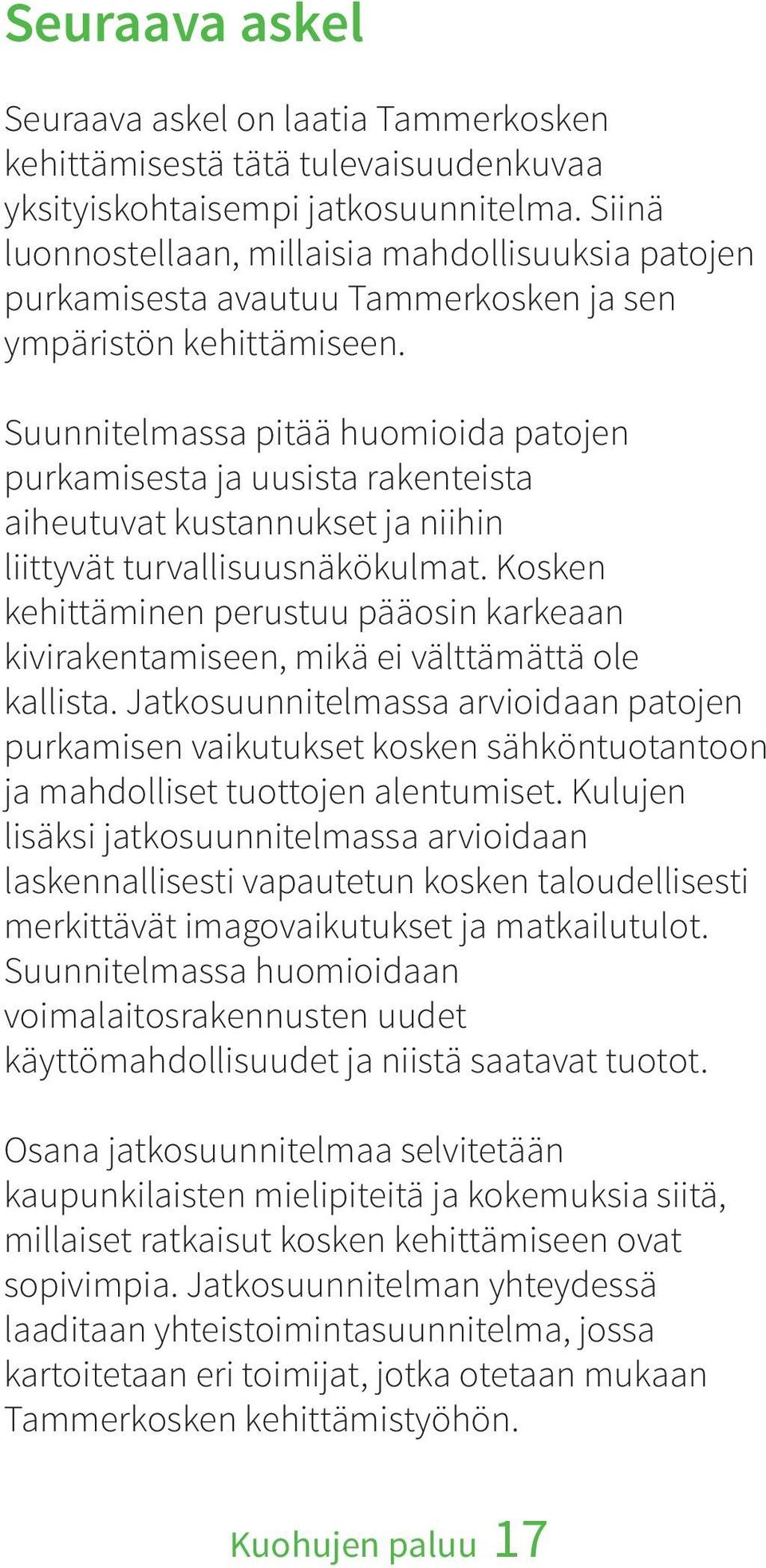Suunnitelmassa pitää huomioida patojen purkamisesta ja uusista rakenteista aiheutuvat kustannukset ja niihin liittyvät turvallisuusnäkökulmat.