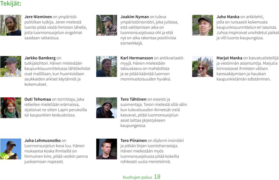 Juho Manka on arkkitehti, jolla on runsaasti kokemusta kaupunkisuunnittelun eri tasoista. Juhoa inspiroivat unohdetut paikat ja villi luonto kaupungissa. Jarkko Bamberg on tutkijatohtori.