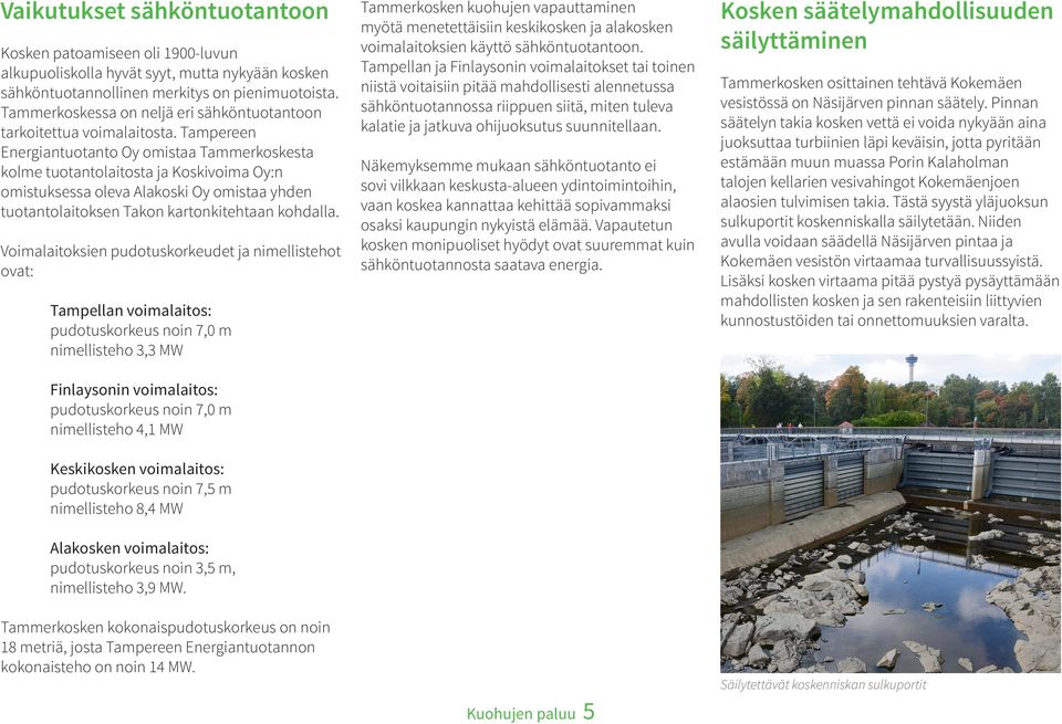 Tampereen Energiantuotanto Oy omistaa Tammerkoskesta kolme tuotantolaitosta ja Koskivoima Oy:n omistuksessa oleva Alakoski Oy omistaa yhden tuotantolaitoksen Takon kartonkitehtaan kohdalla.