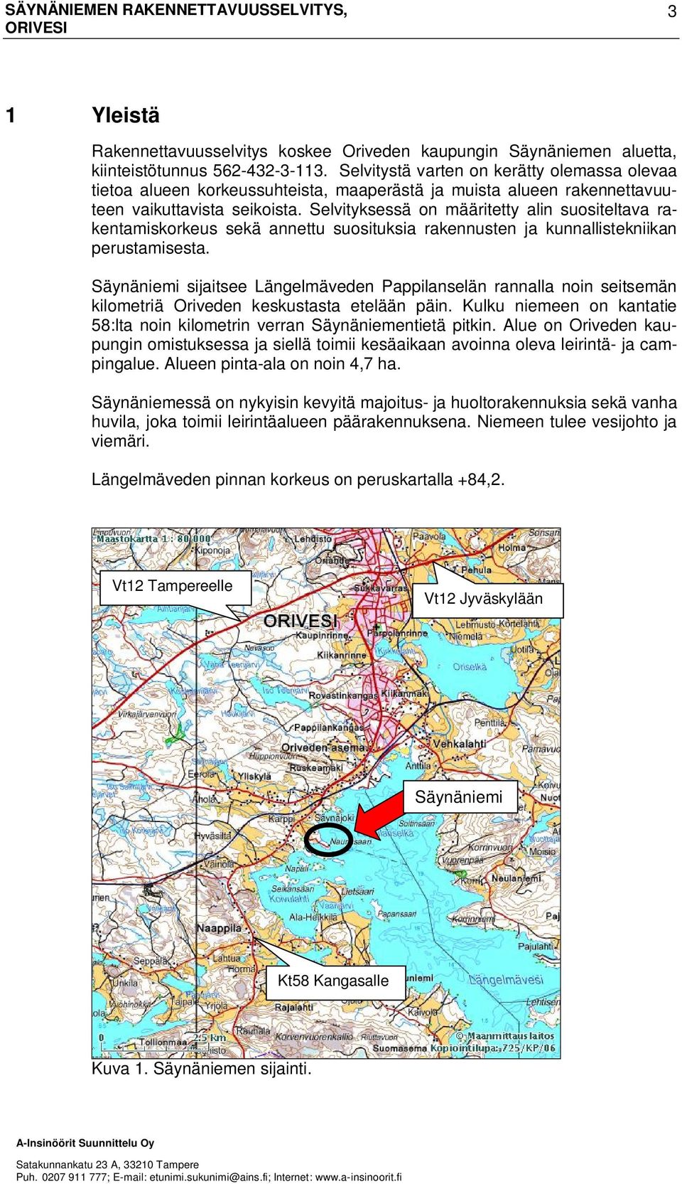 Selvityksessä on määritetty alin suositeltava rakentamiskorkeus sekä annettu suosituksia rakennusten ja kunnallistekniikan perustamisesta.