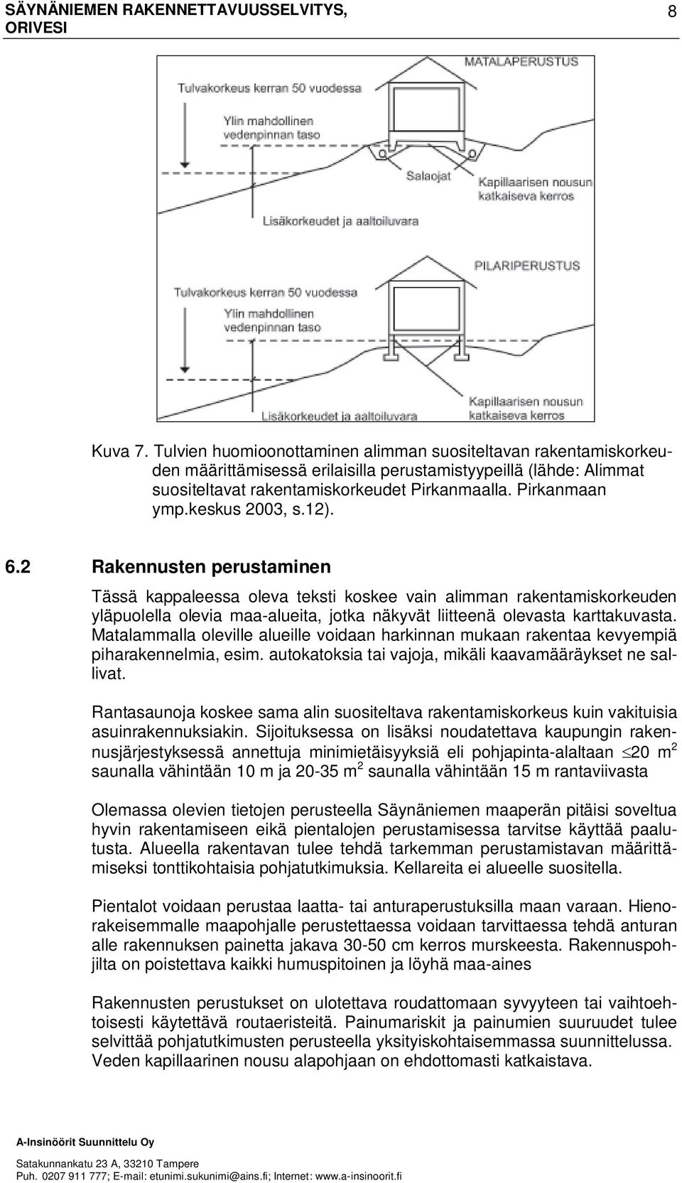 2 Rakennusten perustaminen Tässä kappaleessa oleva teksti koskee vain alimman rakentamiskorkeuden yläpuolella olevia maa-alueita, jotka näkyvät liitteenä olevasta karttakuvasta.