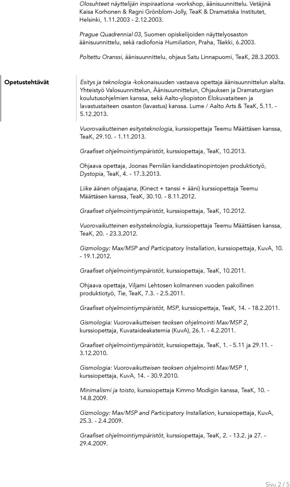 3.2003. Esitys ja teknologia -kokonaisuuden vastaava opettaja äänisuunnittelun alalta.