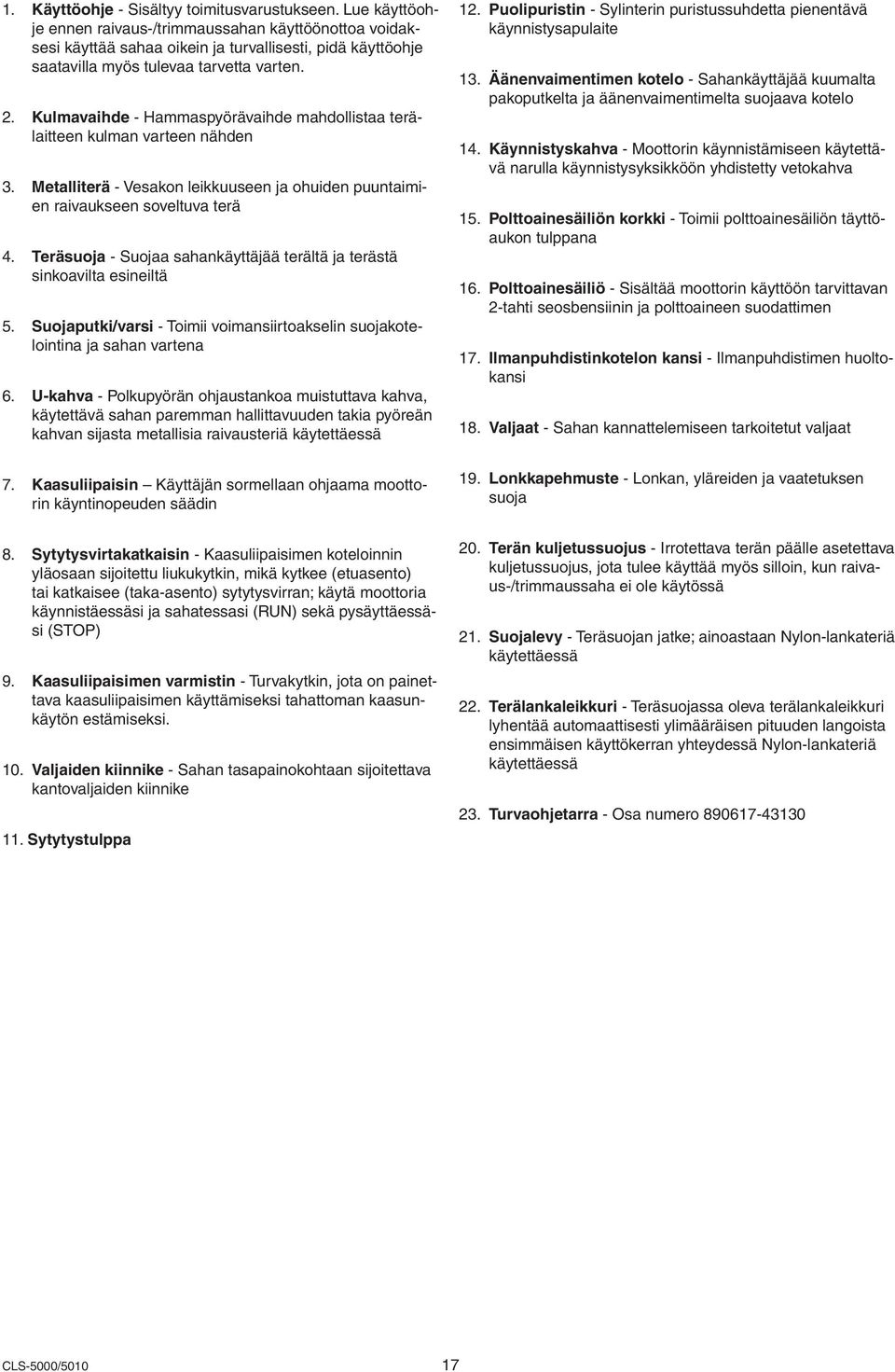 . Kulmavaihde - ammaspyörävaihde mahdollistaa terälaitteen kulman varteen nähden 3. Metalliterä - Vesakon leikkuuseen ja ohuiden puuntaimien raivaukseen soveltuva terä 4.