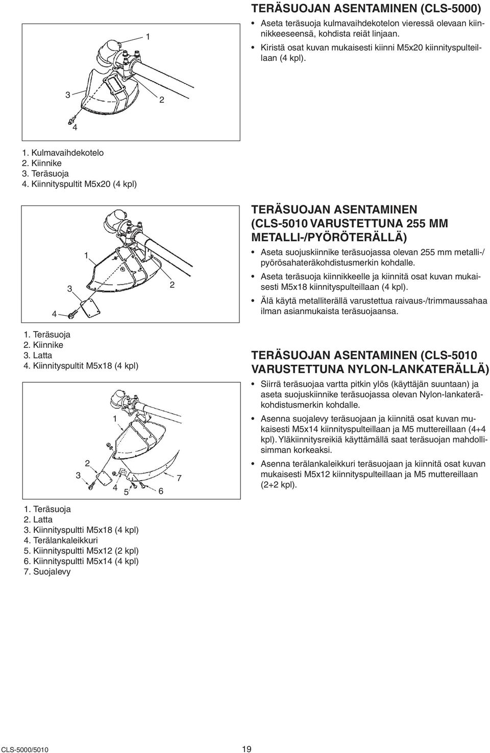 Kiinnityspultit M5x0 (4 kpl) l (-5000) Place shield on the bracket of the gear housing, aligning holes in bracket with those in shield. ecure shield to bracket with four bolts (M5 0). 4 3. hield.