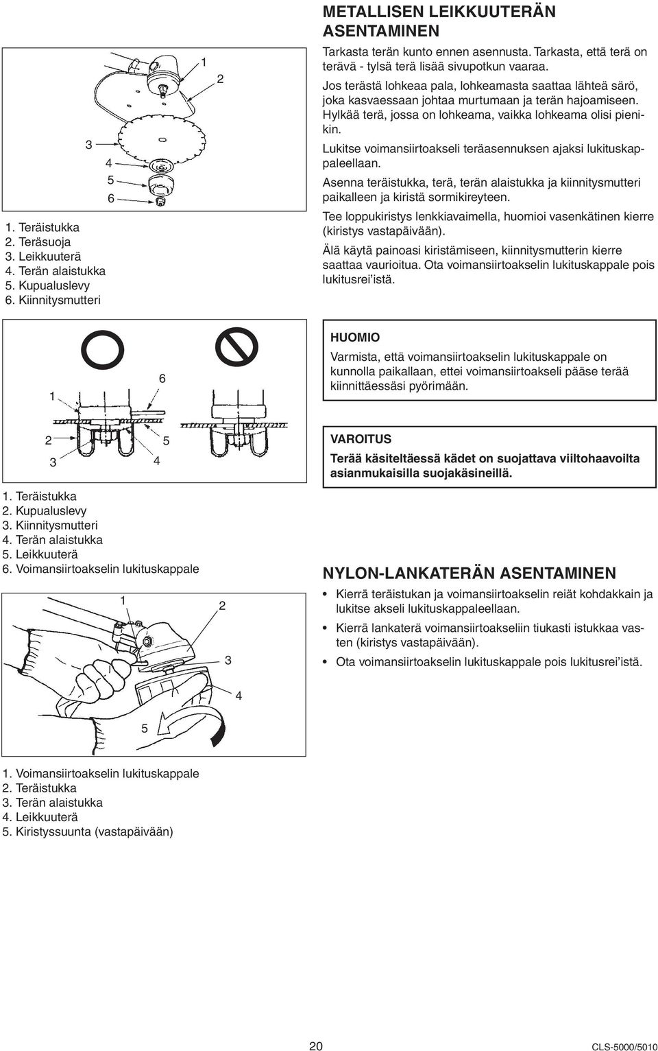 ut 4. erän alaistukka 5. Kupualuslevy B nspect 6. Kiinnitysmutteri blades before installation. heck for sharpness. ull blades increase the risk of blade kickback reactions.