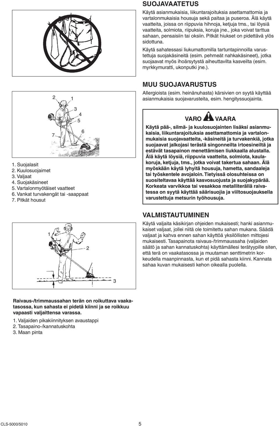 Käytä sahatessasi liukumattomilla 6 tartuntapinnoilla varustettuja suojakäsineitä 7 (esim. pehmeät nahkakäsineet), jotka suojaavat myös ihoärsytystä aiheuttavilta kasveilta (esim.