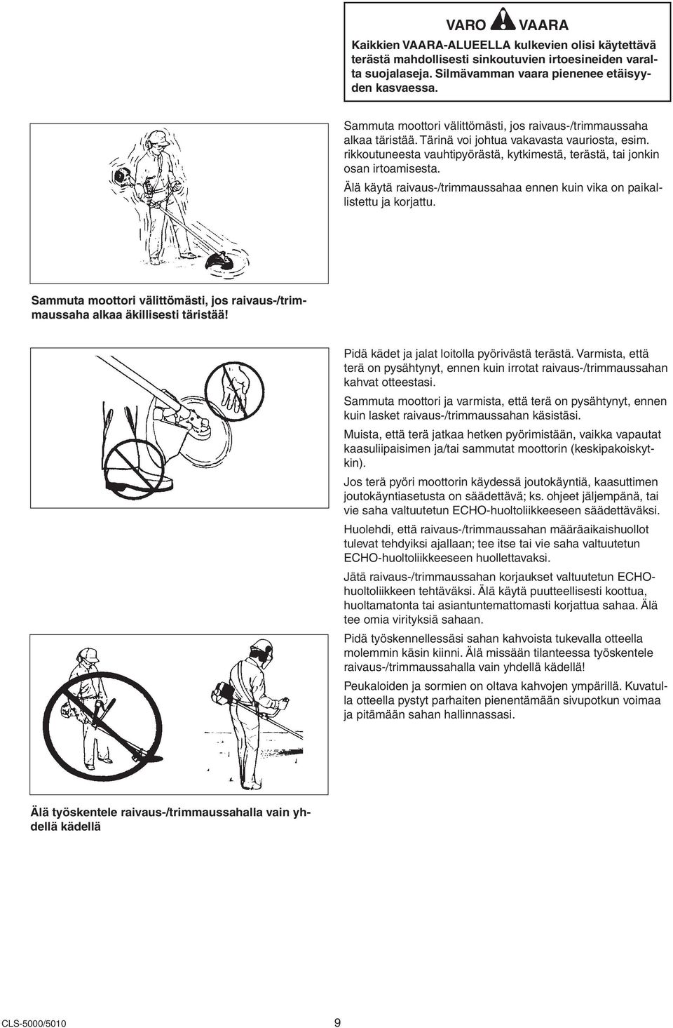 Älä käytä raivaus-/trimmaussahaa ennen kuin vika on paikallistettu ja korjattu. e, children are tools, stop the. e and cutting nd body away engine is hot. R R. RK OF. tfernen. Keine lassen.