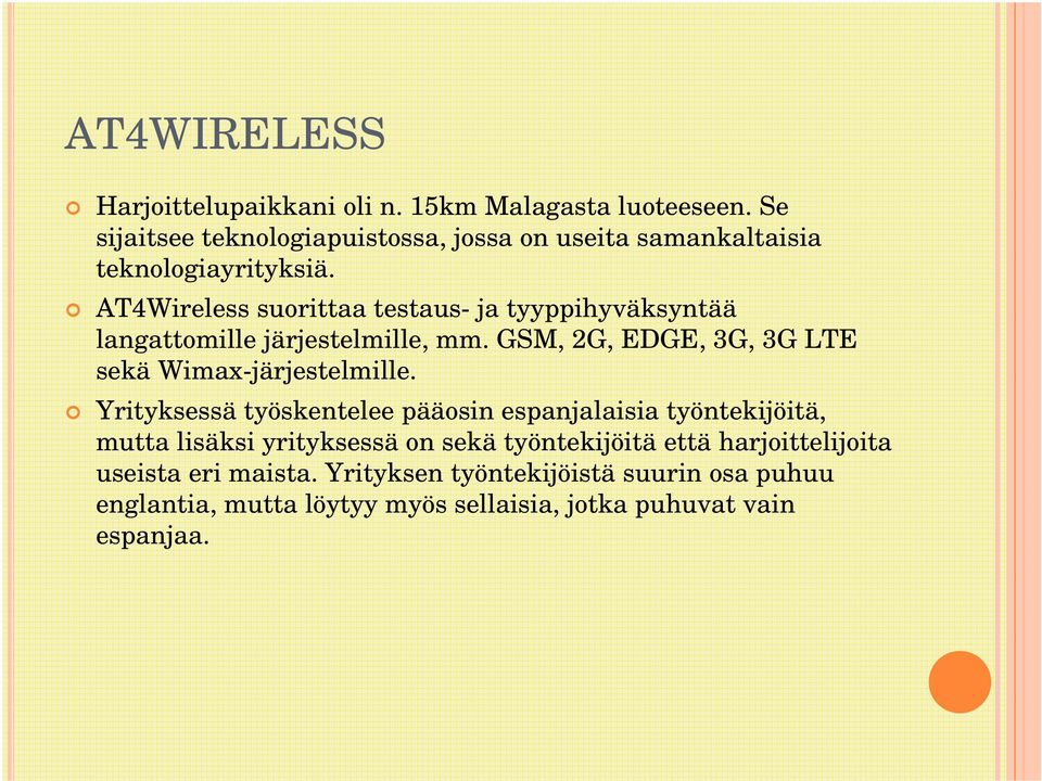 AT4Wireless suorittaa testaus- ja tyyppihyväksyntää langattomille järjestelmille, mm. GSM, 2G, EDGE, 3G, 3G LTE sekä Wimax-järjestelmille.