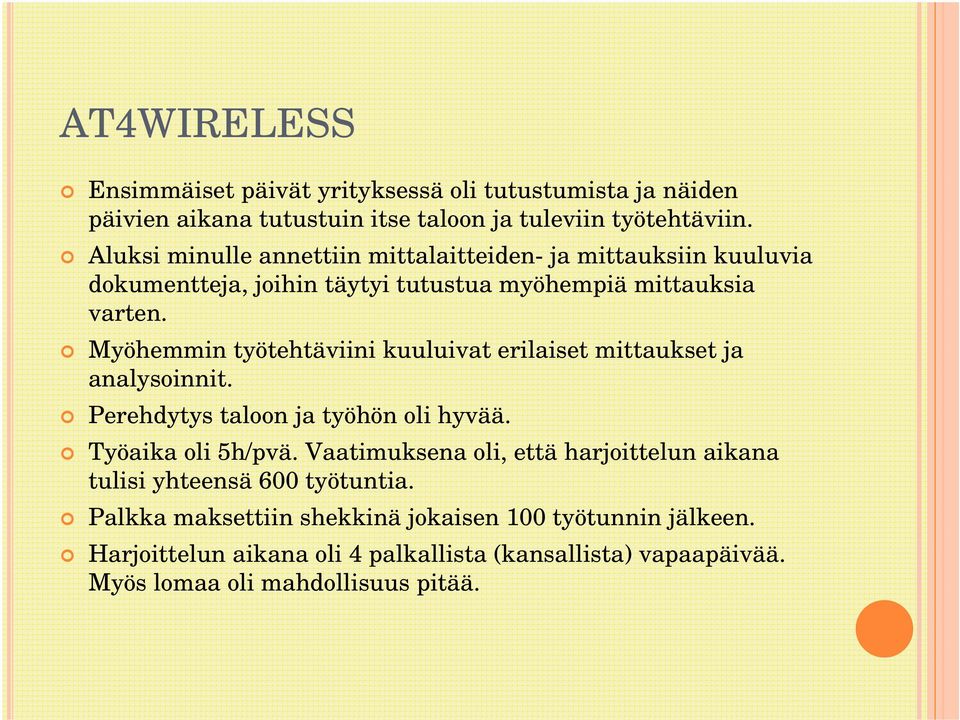 Myöhemmin työtehtäviini kuuluivat erilaiset mittaukset ja analysoinnit. Perehdytys taloon ja työhön oli hyvää. Työaika oli 5h/pvä.