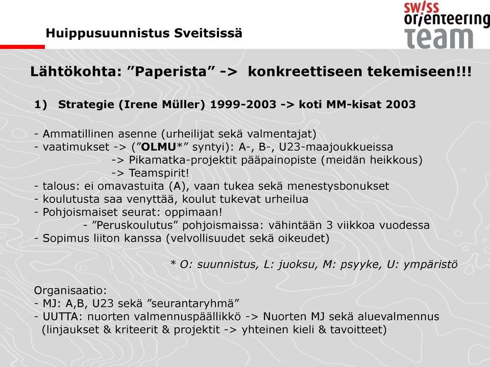 pääpainopiste (meidän heikkous) -> Teamspirit! - talous: ei omavastuita (A), vaan tukea sekä menestysbonukset - koulutusta saa venyttää, koulut tukevat urheilua - Pohjoismaiset seurat: oppimaan!