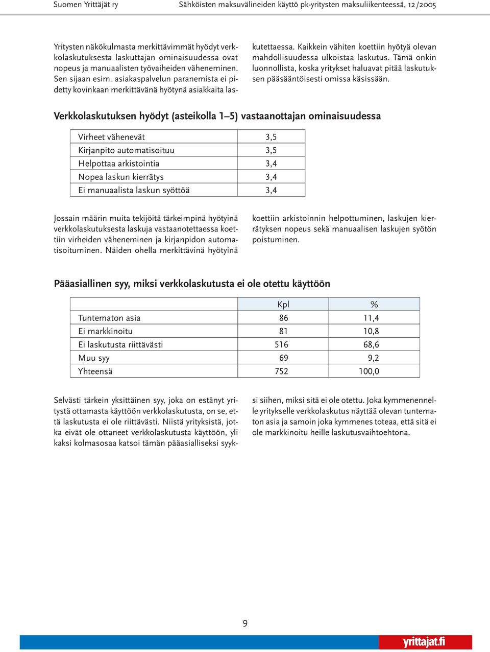 Tämä onkin luonnollista, koska yritykset haluavat pitää laskutuksen pääsääntöisesti omissa käsissään.