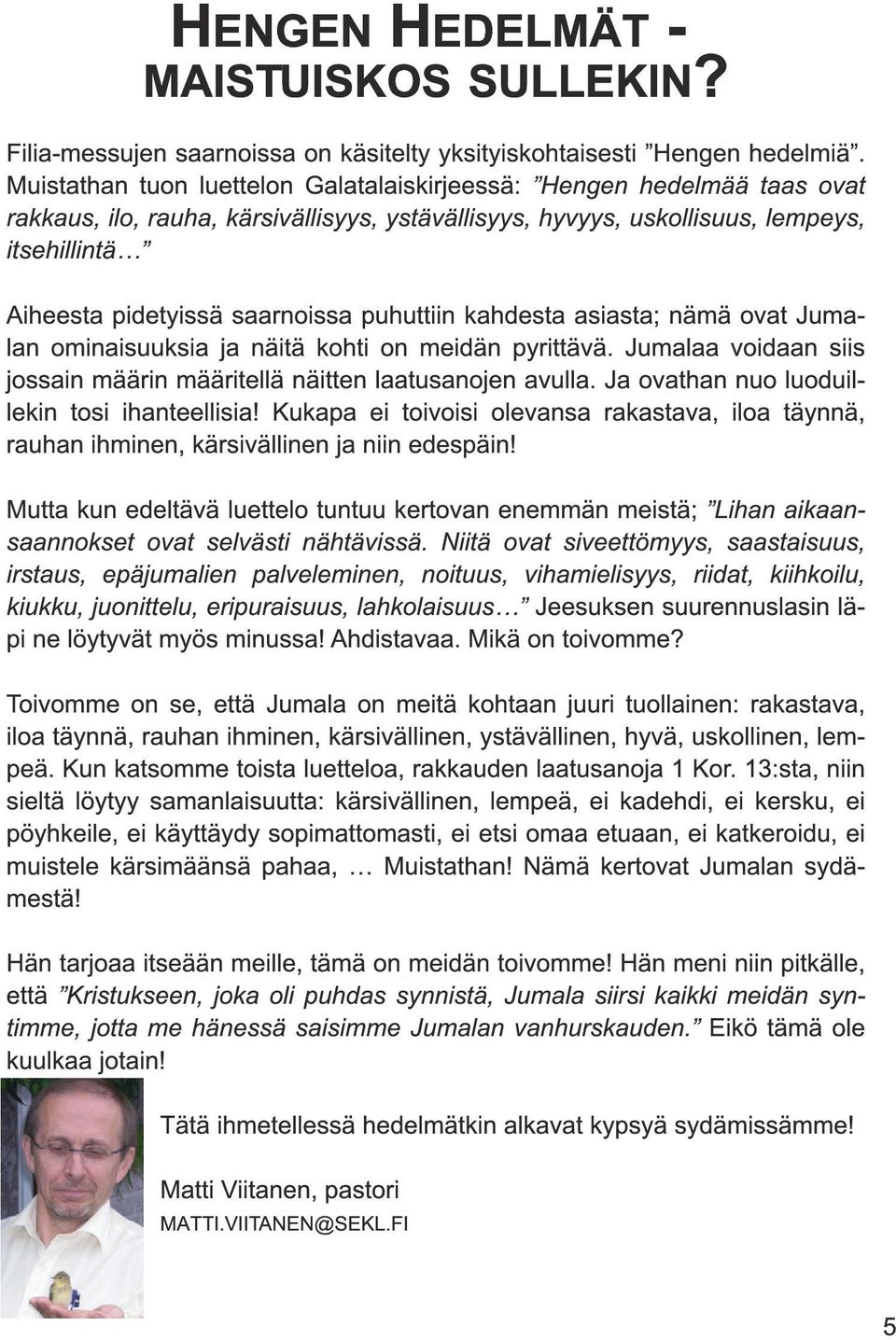 puhuttiin kahdesta asiasta; nämä ovat Jumalan ominaisuuksia ja näitä kohti on meidän pyrittävä. Jumalaa voidaan siis jossain määrin määritellä näitten laatusanojen avulla.