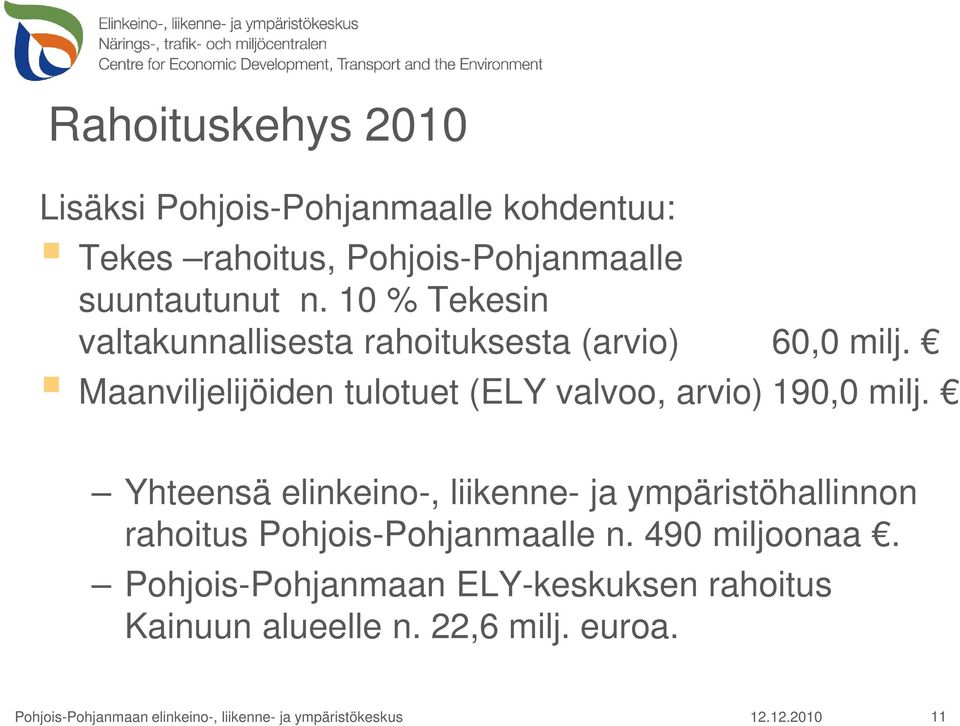 Yhteensä elinkeino-, liikenne- ja ympäristöhallinnon rahoitus Pohjois-Pohjanmaalle n. 490 miljoonaa.