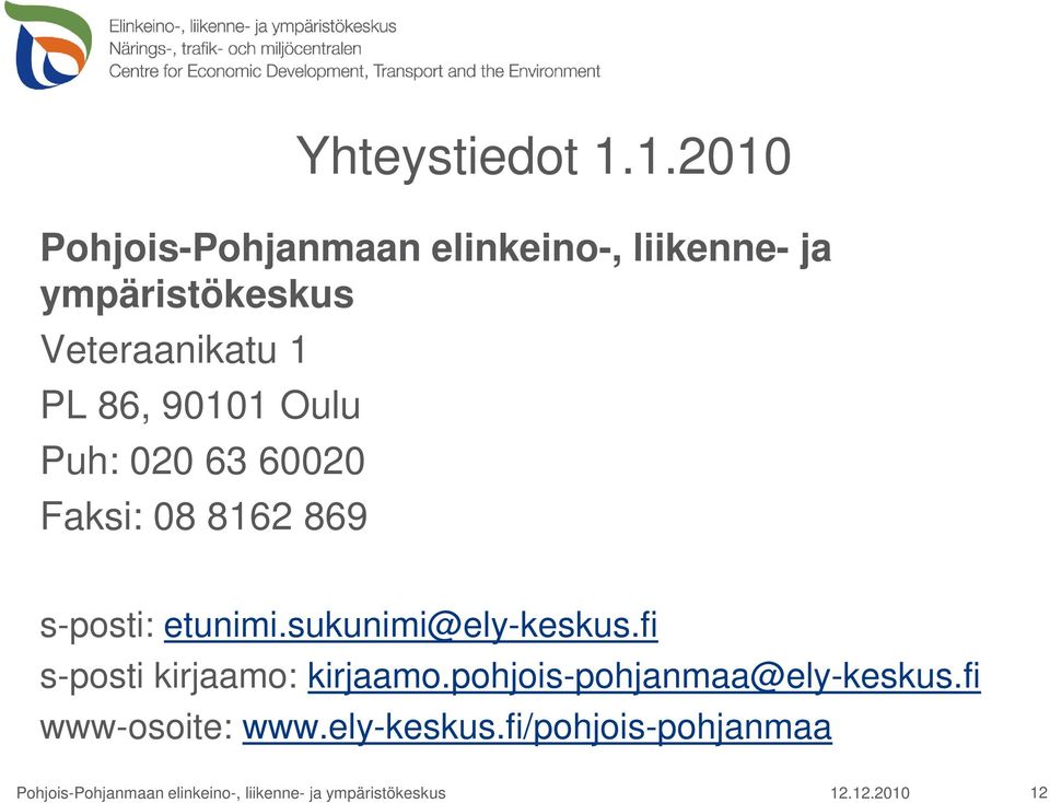90101 Oulu Puh: 020 63 60020 Faksi: 08 8162 869 s-posti: etunimi.sukunimi@ely-keskus.