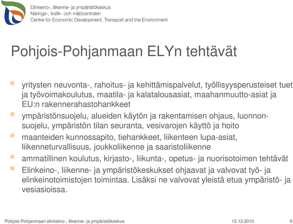 liikenteen lupa-asiat, liikenneturvallisuus, joukkoliikenne ja saaristoliikenne ammatillinen koulutus, kirjasto-, liikunta-, opetus- ja nuorisotoimen tehtävät Elinkeino-, liikenne- ja