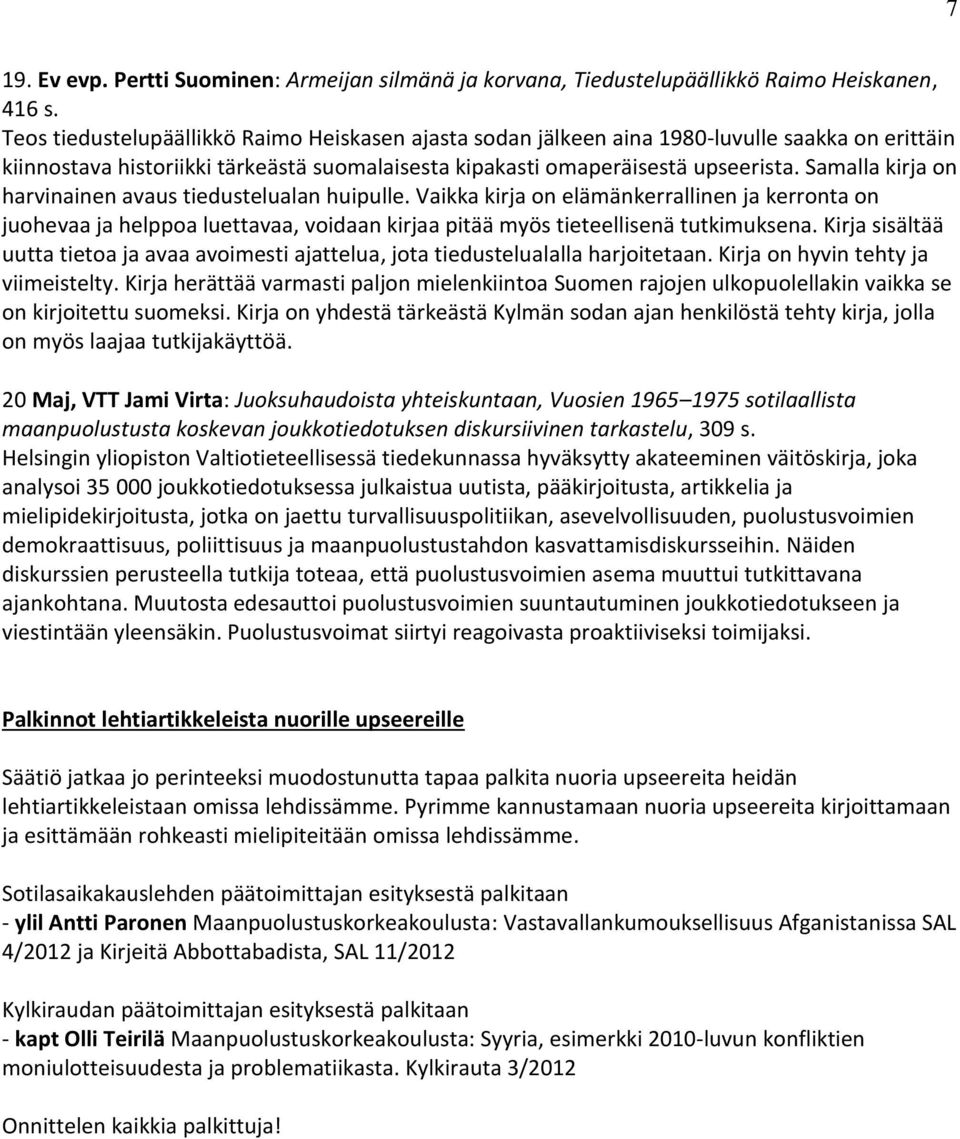 Samalla kirja on harvinainen avaus tiedustelualan huipulle. Vaikka kirja on elämänkerrallinen ja kerronta on juohevaa ja helppoa luettavaa, voidaan kirjaa pitää myös tieteellisenä tutkimuksena.