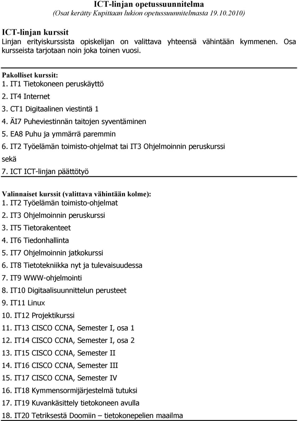 EA8 Puhu ja ymmärrä paremmin 6. IT2 Työelämän toimisto-ohjelmat tai IT3 Ohjelmoinnin peruskurssi sekä 7. ICT ICT-linjan päättötyö Valinnaiset kurssit (valittava vähintään kolme): 1.