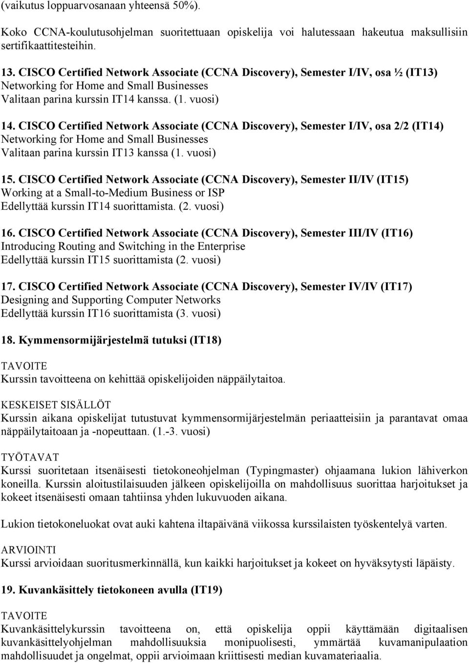 CISCO Certified Network Associate (CCNA Discovery), Semester I/IV, osa 2/2 (IT14) Networking for Home and Small Businesses Valitaan parina kurssin IT13 kanssa (1. vuosi) 15.